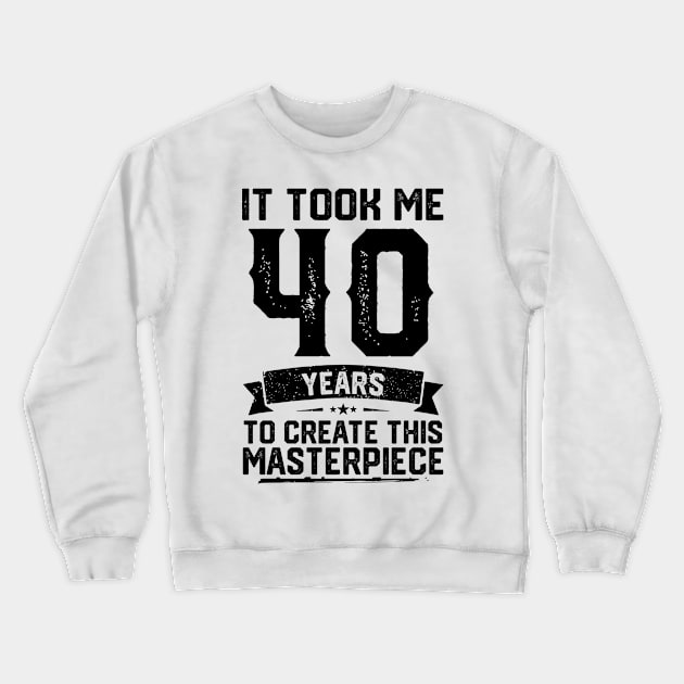 It Took Me 40 Years To Create This Masterpiece 40th Birthda Crewneck Sweatshirt by ClarkAguilarStore